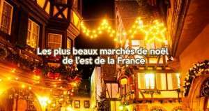 Top 10 des plus beaux marchés de Noël de l’est de la France