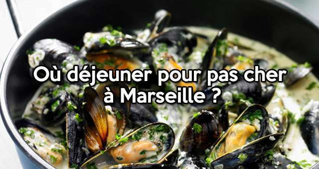 Où déjeuner pour pas (trop) cher à Marseille 